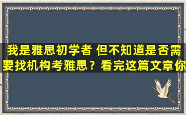 我是雅思初学者 但不知道是否需要找机构考雅思？看完这篇文章你就知道了